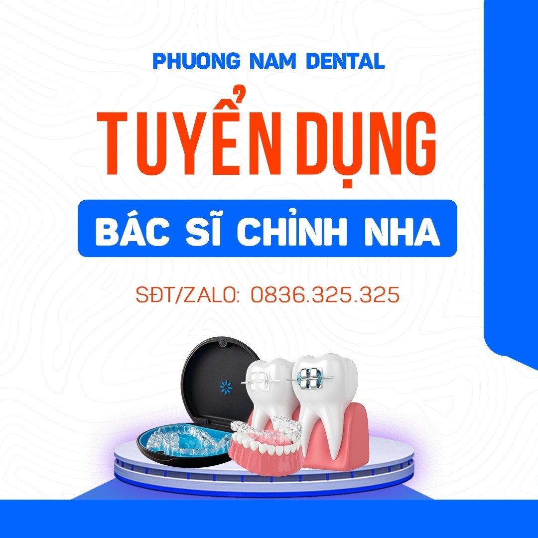 NHA KHOA PHƯƠNG NAM tuyển BÁC SĨ CHỈNH NHA_ hoặc Bác sĩ định hướng muốn trở thành bác sĩ chỉnh nha